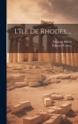 L'île De Rhodes ... By Édouard Biliotti, Édouard Cottret Cover Image