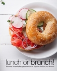 Lunch or Brunch!: Discover Versatile Recipes that Can Be Enjoyed for Lunch or Brunch (2nd Edition) By Booksumo Press Cover Image
