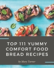 Top 111 Yummy Comfort Food Bread Recipes: A Timeless Yummy Comfort Food Bread Cookbook Cover Image