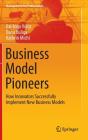 Business Model Pioneers: How Innovators Successfully Implement New Business Models (Management for Professionals) By Kai-Ingo Voigt, Oana Buliga, Kathrin Michl Cover Image