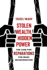 Stolen Wealth, Hidden Power: The Case for Reparations for Mass Incarceration By Tasseli McKay Cover Image