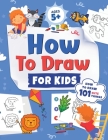 How to Draw for Kids: How to Draw 101 Cute Things for Kids Ages 5+ Fun & Easy Simple Step by Step Drawing Guide to Learn How to Draw Cute Th By Jennifer L. Trace, Kap Press Cover Image