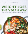 Weight Loss the Vegan Way: 21-Day Meal Plan with Over 75 Easy Recipes By Lisa Danielson Cover Image