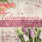 Tulipomania: The Story of the World's Most Coveted Flower & the Extraordinary Passions It Aroused By Mike Dash, James Cameron Stewart (Read by) Cover Image
