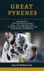Great Pyrenees: The absolute guide on Great Pyrenees Dog, care, housing, diet, personality and management (for both adults and childre By David McPherson Cover Image