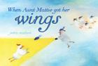 When Aunt Mattie Got Her Wings By Petra Mathers, Petra Mathers (Illustrator) Cover Image