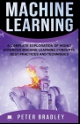 Machine Learning - A Complete Exploration of Highly Advanced Machine Learning Concepts, Best Practices and Techniques Cover Image
