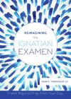Reimagining the Ignatian Examen: Fresh Ways to Pray from Your Day Cover Image