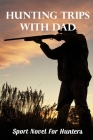 Hunting Trips With Dad: Sport Novel For Hunters: Hunting Adventures Cover Image