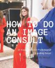 How to Do an Image Consult: 10 Steps to Fashion & Style Transformation By Gillian Armour Cip Cover Image