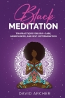 Black Meditation: Ten Practices for Self Care, Mindfulness, and Self Determination By David Archer Cover Image