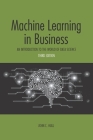 Machine Learning in Business: An Introduction to the World of Data Science By John C. Hull Cover Image