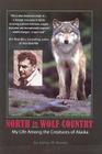 North to Wolf Country: My Life Among the Creatures of Alaska By James W. Brooks Cover Image
