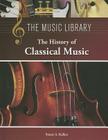 The History of Classical Music (Music Library) By Stuart A. Kallen Cover Image