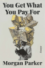 You Get What You Pay For: Essays By Morgan Parker Cover Image