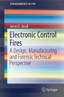 Electronic Control Fires: A Design, Manufacturing and Forensic Technical Perspective (Springerbriefs in Fire) By James E. Small Cover Image