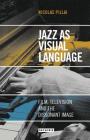 Jazz as Visual Language: Film, Television and the Dissonant Image (International Library of the Moving Image) Cover Image