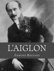 L'Aiglon: A Play in Six Acts By Jhon La Cruz (Editor), Jhon La Cruz (Translator), Edmond Rostand Cover Image
