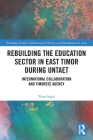 Rebuilding the Education Sector in East Timor during UNTAET: International Collaboration and Timorese Agency (Routledge Studies in Educational History and Development in) By Trina Supit Cover Image