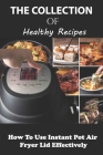The Collection Of Healthy Recipes: How To Use Instant Pot Air Fryer Lid Effectively: Instant Pot Air Fryer Lid Breakfast Recipes By Larry Schoffstall Cover Image