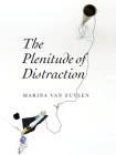 The Plenitude of Distraction By Marina Van Zuylen Cover Image