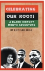 Celebrating Our Roots: A Black History Month Adventure By Edward Helb Cover Image