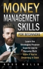 Money Management Skills for Beginners: Learn the Strategies Finance Experts Use to Become Rich - Even if You're Drowning in Debt Cover Image