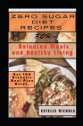 Zero Sugar Diet Recipes for Balanced Meals and Healthy Living: 160 Meal Plans Cookbook for One and Living and Eating Well Everyday Cover Image