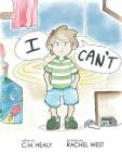 I Can't By C. M. Healy, Rachel West (Illustrator) Cover Image