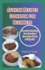 African Recipes Cookbook for Beginners: Mouth-Watering Food Recipes from the Heart of Nigeria By Paul M. Udeh Cover Image