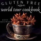 Gluten Free World Tour: Internationally Inspired Gluten Free Recipes By Katie Moseman Cover Image