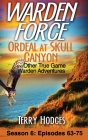 Warden Force: Ordeal at Skull Canyon and Other True Game Warden Adventures: Episodes 63-75 By Terry Hodges Cover Image
