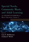 Special Needs, Community Music, and Adult Learning: An Oxford Handbook of Music Education, Volume 4 (Oxford Handbooks) Cover Image
