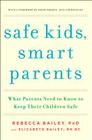 Safe Kids, Smart Parents: What Parents Need to Know to Keep Their Children Safe By Rebecca Bailey, Terry Probyn (Introduction by), Elizabeth Bailey Cover Image
