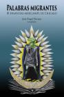 Palabras Migrantes: 10 Ensayistas Mexican@s de Chicago By Francisco Gonzalez Crussi, Mauricio Tenorio Trillo, Febronio Zatarain Cover Image