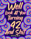 Well Look at You Turning 42 and Shit: Coloring Book for Adults, 42nd Birthday Gift for Her, Sarcasm Quotes Coloring By Paperland Cover Image