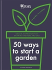 RHS 50 Ways to Start a Garden: Ideas & Inspiration for Growing Indoors and Out Cover Image