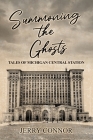 Summoning the Ghosts: Tales of Michigan Central Station By Jerry Connor Cover Image