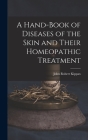 A Hand-Book of Diseases of the Skin and Their Homeopathic Treatment By John Robert Kippax Cover Image