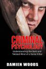 Criminal Psychology: Understanding the Dark and Twisted Mind of a Serial Killer By Damien Woods Cover Image