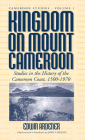 Kingdom on Mount Cameroon: Studies in the History of the Cameroon Coast 1500-1970 (Cameroon Studies #1) By Edwin Ardener (Editor), Shirley Ardener (Editor) Cover Image
