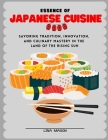 Essence of Japanese Cuisine: Savoring Tradition, Innovation, and Culinary Mastery in the Land of the Rising Sun By Lina Mason Cover Image