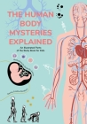 The Human Body Mysteries Explained: An Illustrated Parts of the Body Book for Kids (Human Anatomy for Children) (Ages 8-12) By Giulia de Amicis (Illustrator), Cristina Peraboni Cover Image