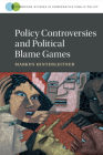 Policy Controversies and Political Blame Games (Cambridge Studies in Comparative Public Policy) By Markus Hinterleitner Cover Image