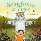 Sometimes, a Tiger By Z.B. Asterplume Cover Image