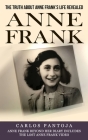Anne Frank: The Truth About Anne Frank's Life Revealed (Anne Frank Beyond Her Diary Includes the Lost Anne Frank Video) By Carlos Pantoja Cover Image
