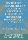 Recueil Des Textes Juridiques Relatifs Au Processus Electoral En Republique Democratique Du Congo,: Mis à jour le 30 Août 2023 Cover Image