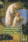 Fiction, Memory, and Identity in the Cult of St. Maurus, 830-1270 By John B. Wickstrom Cover Image