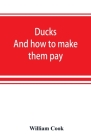 Ducks: and how to make them pay By William Cook Cover Image