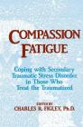 Compassion Fatigue: Coping with Secondary Traumatic Stress Disorder in Those Who Treat the Traumatized (Psychosocial Stress) Cover Image
